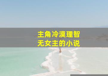 主角冷漠理智无女主的小说