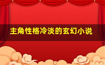 主角性格冷淡的玄幻小说