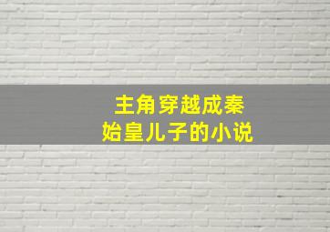 主角穿越成秦始皇儿子的小说