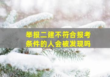 举报二建不符合报考条件的人会被发现吗