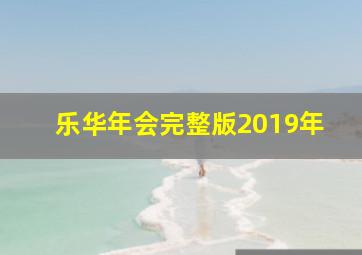 乐华年会完整版2019年