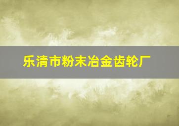 乐清市粉末冶金齿轮厂