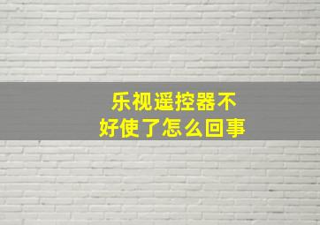 乐视遥控器不好使了怎么回事