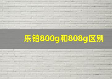 乐铂800g和808g区别