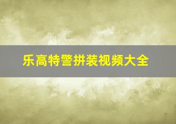 乐高特警拼装视频大全