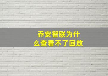 乔安智联为什么查看不了回放