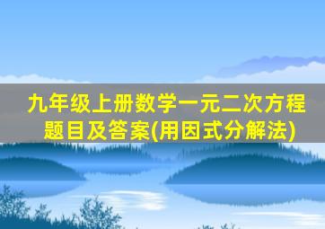 九年级上册数学一元二次方程题目及答案(用因式分解法)