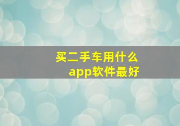 买二手车用什么app软件最好