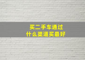 买二手车通过什么渠道买最好