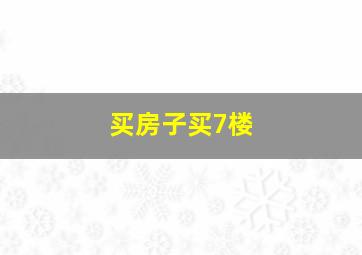 买房子买7楼