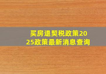 买房退契税政策2025政策最新消息查询