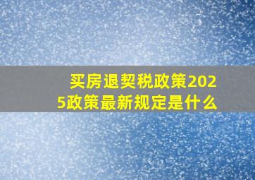 买房退契税政策2025政策最新规定是什么