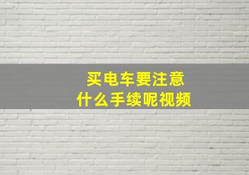 买电车要注意什么手续呢视频