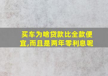 买车为啥贷款比全款便宜,而且是两年零利息呢