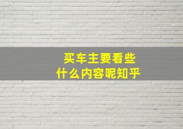 买车主要看些什么内容呢知乎