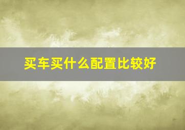 买车买什么配置比较好