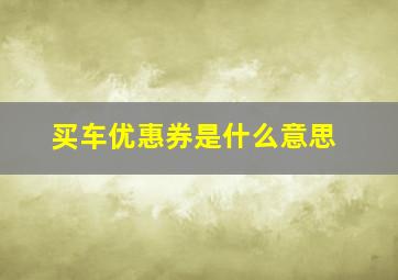 买车优惠券是什么意思