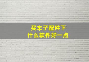 买车子配件下什么软件好一点