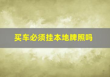 买车必须挂本地牌照吗