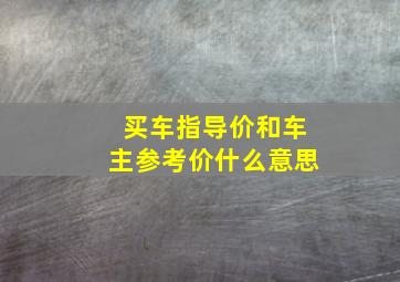 买车指导价和车主参考价什么意思