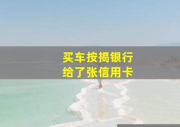 买车按揭银行给了张信用卡