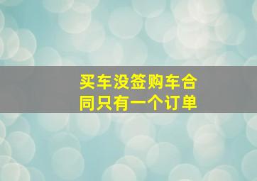 买车没签购车合同只有一个订单