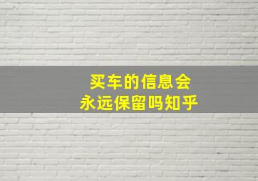 买车的信息会永远保留吗知乎