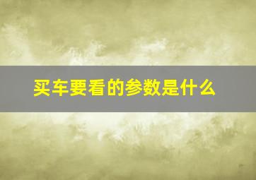 买车要看的参数是什么