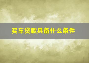 买车贷款具备什么条件