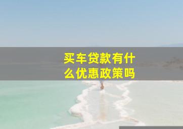 买车贷款有什么优惠政策吗