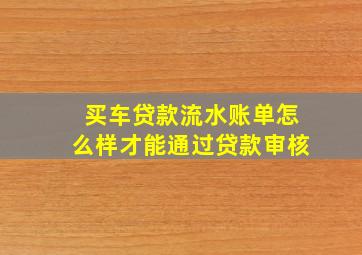 买车贷款流水账单怎么样才能通过贷款审核