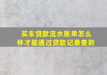 买车贷款流水账单怎么样才能通过贷款记录查到