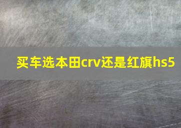 买车选本田crv还是红旗hs5