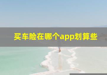 买车险在哪个app划算些