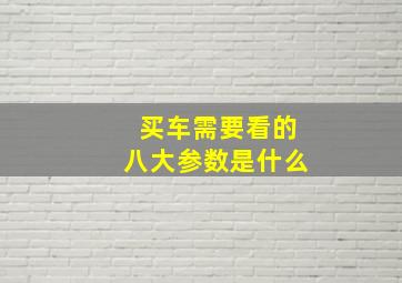 买车需要看的八大参数是什么