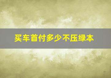 买车首付多少不压绿本