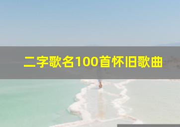 二字歌名100首怀旧歌曲