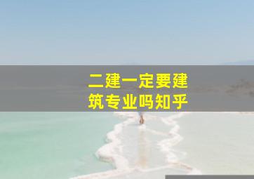 二建一定要建筑专业吗知乎