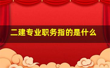 二建专业职务指的是什么