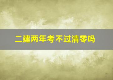 二建两年考不过清零吗