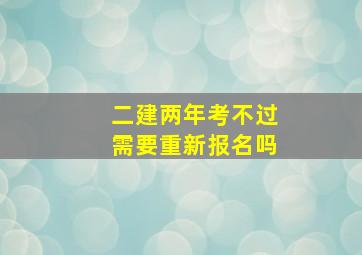 二建两年考不过需要重新报名吗