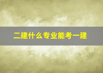 二建什么专业能考一建