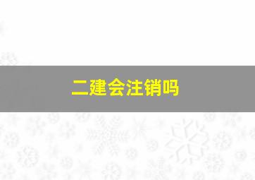 二建会注销吗