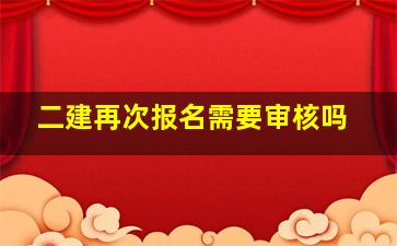 二建再次报名需要审核吗