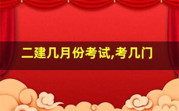 二建几月份考试,考几门