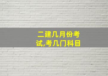 二建几月份考试,考几门科目