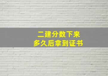 二建分数下来多久后拿到证书