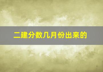 二建分数几月份出来的