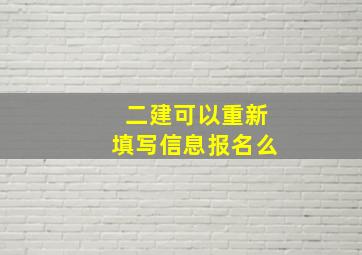 二建可以重新填写信息报名么