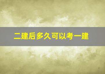 二建后多久可以考一建